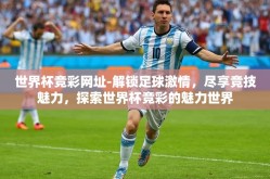 世界杯竞彩网址-解锁足球激情，尽享竞技魅力，探索世界杯竞彩的魅力世界