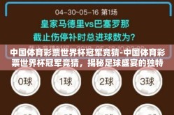 中国体育彩票世界杯冠军竞猜-中国体育彩票世界杯冠军竞猜，揭秘足球盛宴的独特魅力与投注智慧