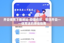 开云体育下载地址-稳健向前，智选开云——体育迷的绝佳指南