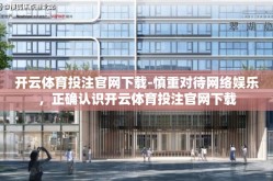 开云体育投注官网下载-慎重对待网络娱乐，正确认识开云体育投注官网下载