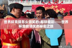 世界杯竞猜怎么领奖的-解锁精彩——世界杯竞猜领奖的秘密之旅