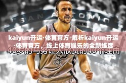 kaiyun开运·体育官方-解析kaiyun开运·体育官方，线上体育娱乐的全新维度