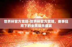 世界杯官方竞猜-世界杯官方竞猜，赛事狂欢下的全民娱乐盛宴