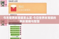 今天世界杯竞猜怎么买-今日世界杯竞猜的购彩策略与智慧
