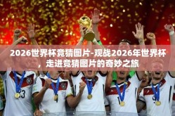 2026世界杯竞猜图片-观战2026年世界杯，走进竞猜图片的奇妙之旅