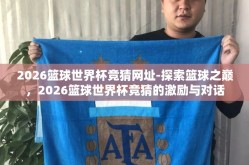 2026篮球世界杯竞猜网址-探索篮球之巅，2026篮球世界杯竞猜的激励与对话