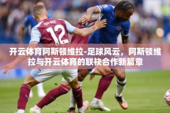 开云体育阿斯顿维拉-足球风云，阿斯顿维拉与开云体育的联袂合作新篇章