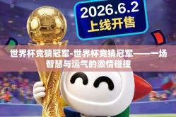 世界杯竞猜冠军-世界杯竞猜冠军——一场智慧与运气的激情碰撞