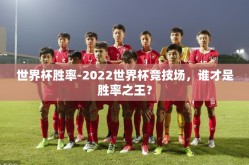 世界杯胜率-2022世界杯竞技场，谁才是胜率之王？