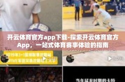 开云体育官方app下载-探索开云体育官方App，一站式体育赛事体验的指南