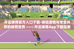 开云体育官方入口下载-体验激情与专业并存的体育世界 —— 开云体育App下载指南