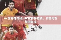 uc世界杯竞猜-UC世界杯竞猜，激情与智慧的碰撞