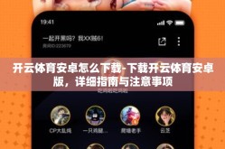 开云体育安卓怎么下载-下载开云体育安卓版，详细指南与注意事项