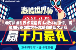 如何参加世界杯竞猜赛-认证你的激情，揭秘如何参加世界杯竞猜赛的四大步骤