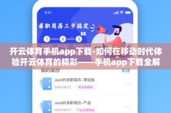 开云体育手机app下载-如何在移动时代体验开云体育的精彩——手机app下载全解析