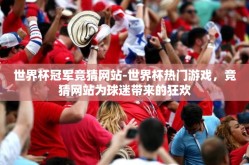 世界杯冠军竞猜网站-世界杯热门游戏，竞猜网站为球迷带来的狂欢