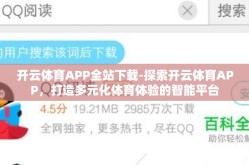 开云体育APP全站下载-探索开云体育APP，打造多元化体育体验的智能平台