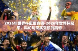 2026年世界杯冠军竞猜-2026年世界杯冠军，科幻与现实交织的猜想