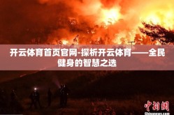 开云体育首页官网-探析开云体育——全民健身的智慧之选