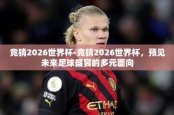 竞猜2026世界杯-竞猜2026世界杯，预见未来足球盛宴的多元面向
