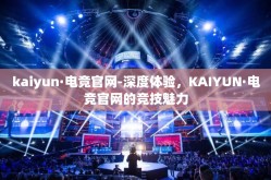 kaiyun·电竞官网-深度体验，KAIYUN·电竞官网的竞技魅力