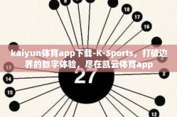 kaiyun体育app下载-K-Sports，打破边界的数字体验，尽在凯云体育app