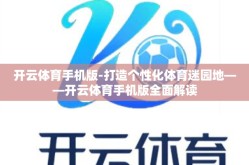 开云体育手机版-打造个性化体育迷园地——开云体育手机版全面解读