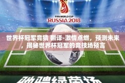 世界杯冠军竞猜 翻译-激情点燃，预测未来，揭秘世界杯冠军的竞技场预言