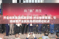 开云体育集团招聘官网-开云体育集团，引领体育产业新风尚的招聘启航点