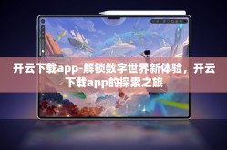 开云下载app-解锁数字世界新体验，开云下载app的探索之旅