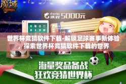 世界杯竞猜软件下载-解锁足球赛事新体验，探索世界杯竞猜软件下载的世界