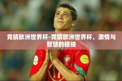 竞猜欧洲世界杯-竞猜欧洲世界杯，激情与智慧的碰撞