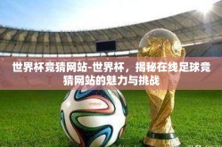 世界杯竞猜网站-世界杯，揭秘在线足球竞猜网站的魅力与挑战