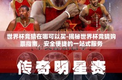 世界杯竞猜在哪可以买-揭秘世界杯竞猜购票指南，安全便捷的一站式服务