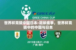 世界杯竞猜中国日本-足球盛事，世界杯竞猜中的中国与日本