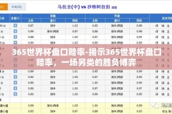 365世界杯盘口赔率-揭示365世界杯盘口赔率，一场另类的胜负博弈