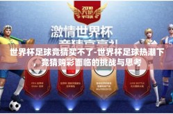 世界杯足球竞猜买不了-世界杯足球热潮下，竞猜购彩面临的挑战与思考