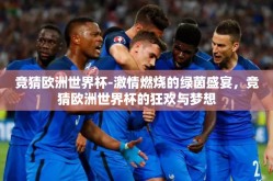 竞猜欧洲世界杯-激情燃烧的绿茵盛宴，竞猜欧洲世界杯的狂欢与梦想