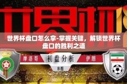 世界杯盘口怎么拿-掌握关键，解锁世界杯盘口的胜利之道