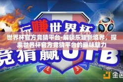 世界杯官方竞猜平台-解锁乐趣新境界，探索世界杯官方竞猜平台的趣味魅力