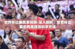 世界杯比赛胜率预测-深入剖析，世界杯比赛的胜率预测科学方法