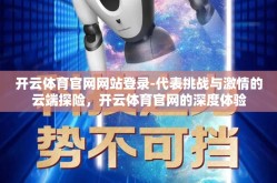 开云体育官网网站登录-代表挑战与激情的云端探险，开云体育官网的深度体验
