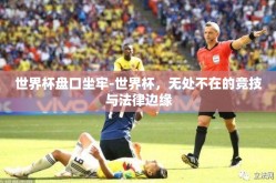 世界杯盘口坐牢-世界杯，无处不在的竞技与法律边缘