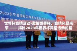 世界杯竞猜活动-激情世界杯，竞猜风暴来袭 —— 揭秘2023年世界杯竞猜活动的精彩瞬间