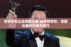 世界杯怎么玩竞猜比赛-畅享世界杯，竞猜比赛的乐趣与技巧