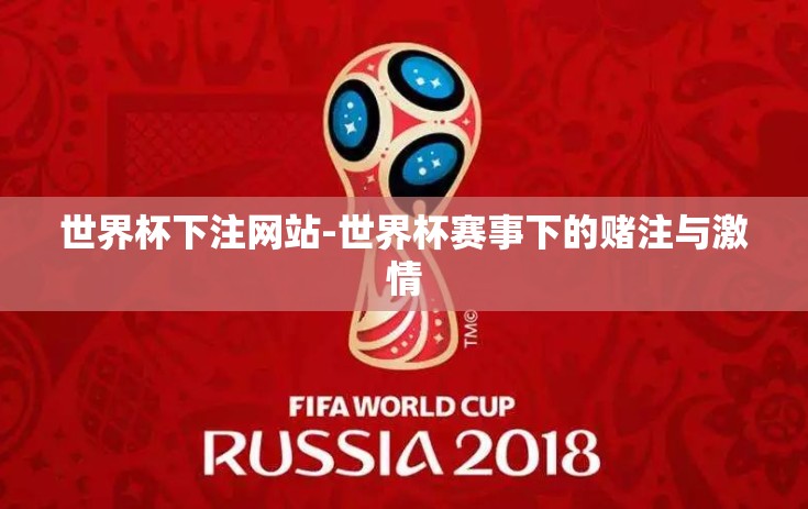世界杯下注网站-世界杯赛事下的赌注与激情 世界杯下注网站-世界杯赛事下的赌注与激情