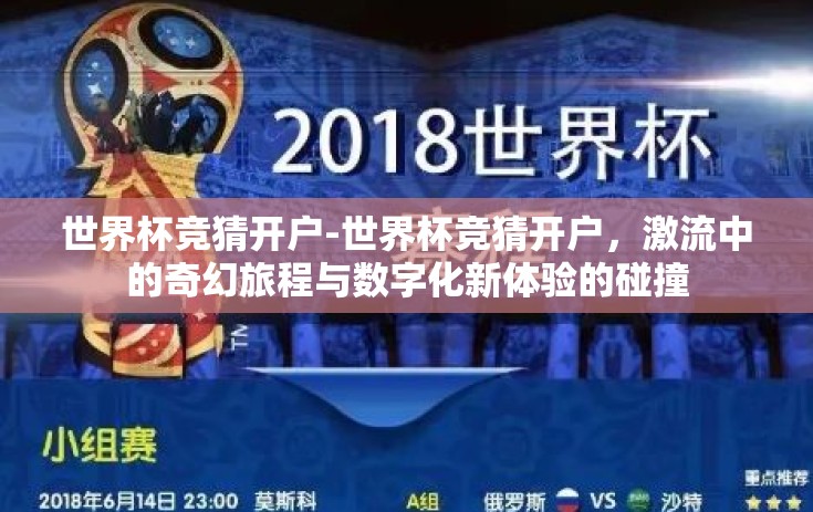 世界杯竞猜开户-世界杯竞猜开户，激流中的奇幻旅程与数字化新体验的碰撞