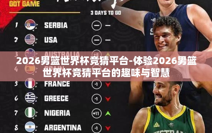 2026男篮世界杯竞猜平台-体验2026男篮世界杯竞猜平台的趣味与智慧