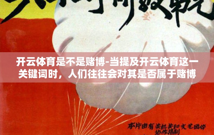 开云体育是不是赌博-当提及开云体育这一关键词时，人们往往会对其是否属于赌博范畴产生疑问。在探讨其性质时，我们无法单纯地将它归类为非黑即白的选项，而是要深入理解其运营模式、法律规定以及社会共识等多重维度