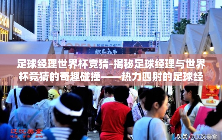 足球经理世界杯竞猜-揭秘足球经理与世界杯竞猜的奇趣碰撞——热力四射的足球经营管理艺术